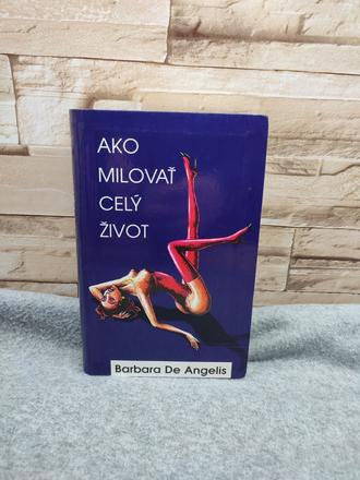 Ako milovať celý život - barbara de angelis, 