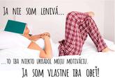 ... dnes je Deň lenivosti (National Lazy Day), je to neoficiálny sviatok, ktorý ľudí nabáda spomaliť, vyhnúť sa domácim prácam, relaxovať a dopriať si zaslúžený oddych bez akýchkoľvek výčitiek svedomia 😉
