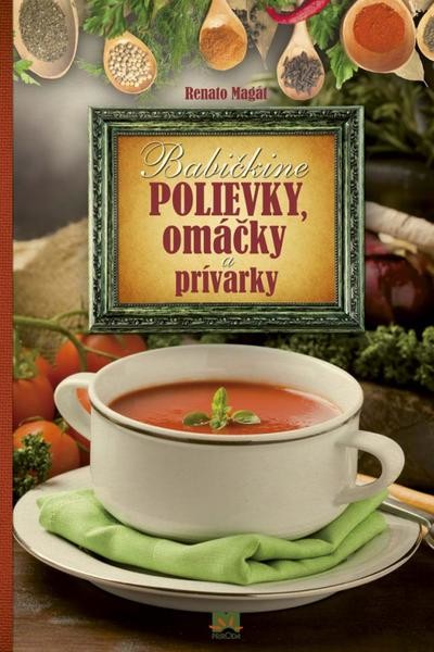 Renato magát- babičkine polievky, omáčky a prívark,