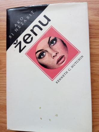 Ako si nezabit ženu - kenneth c. hutchin,